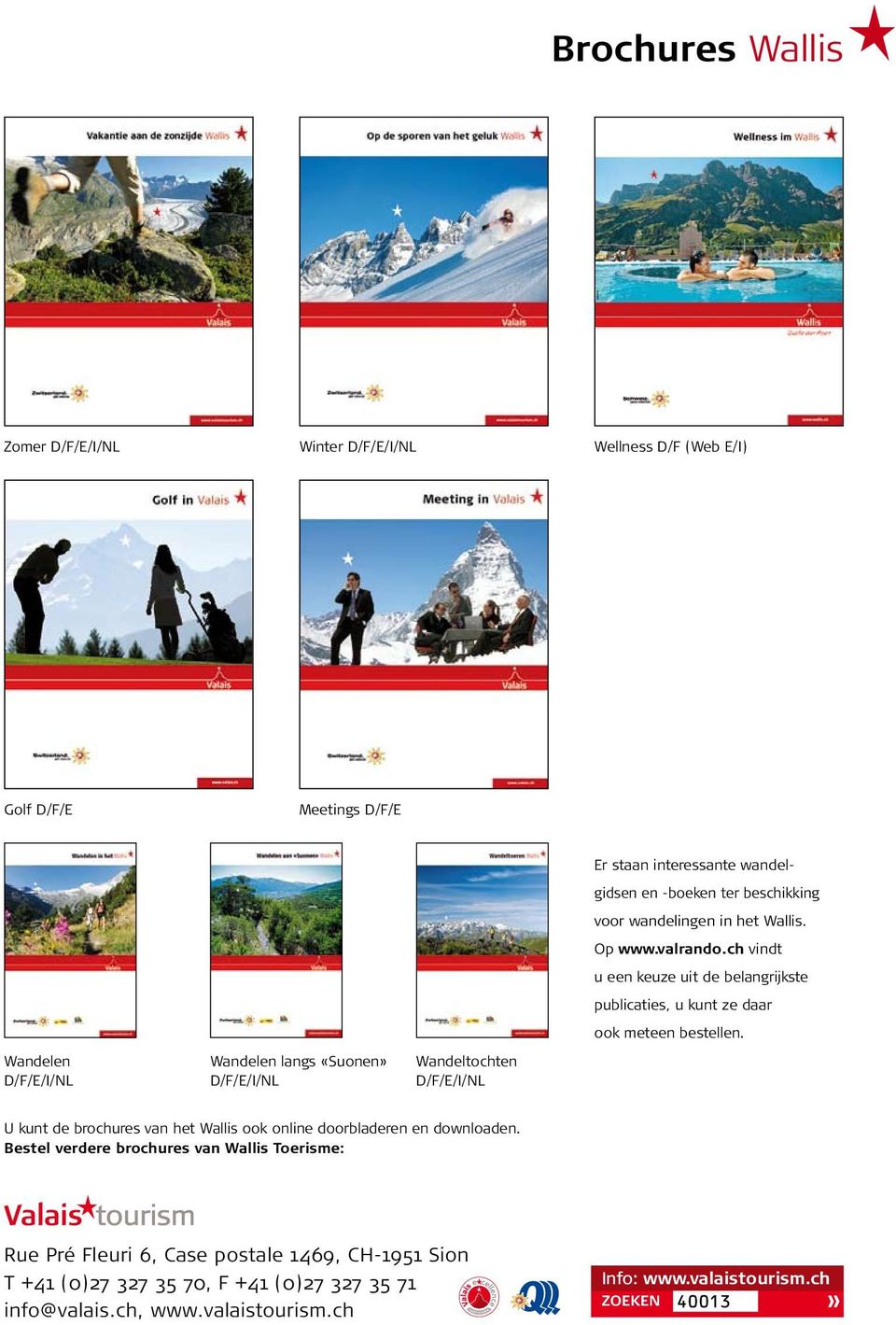 Wandelen D/F/E/I/NL Wandelen langs «Suonen» D/F/E/I/NL Wandeltochten D/F/E/I/NL U kunt de brochures van het Wallis ook online doorbladeren en downloaden.