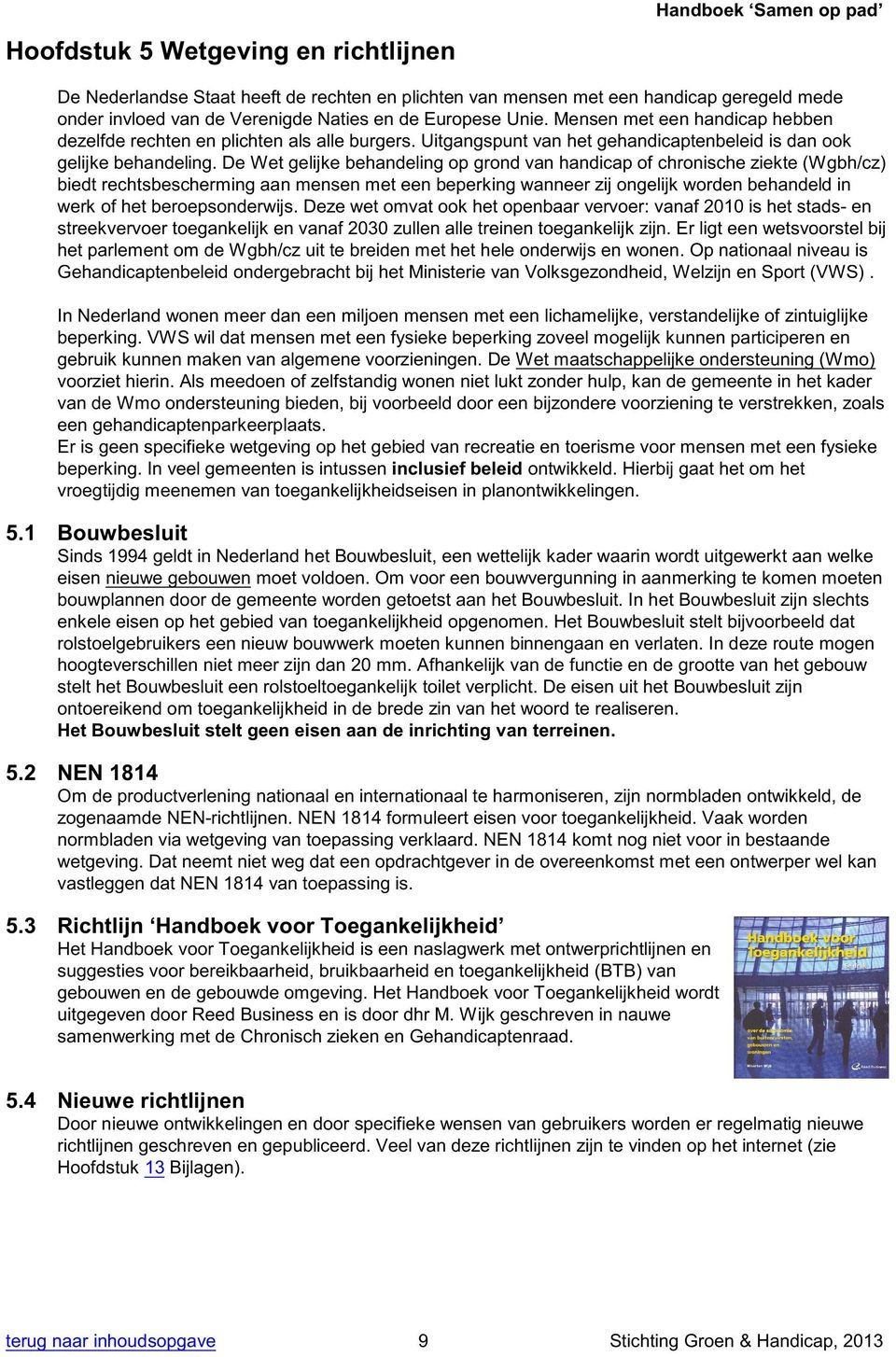 De Wet gelijke behandeling op grond van handicap of chronische ziekte (Wgbh/cz) biedt rechtsbescherming aan mensen met een beperking wanneer zij ongelijk worden behandeld in werk of het