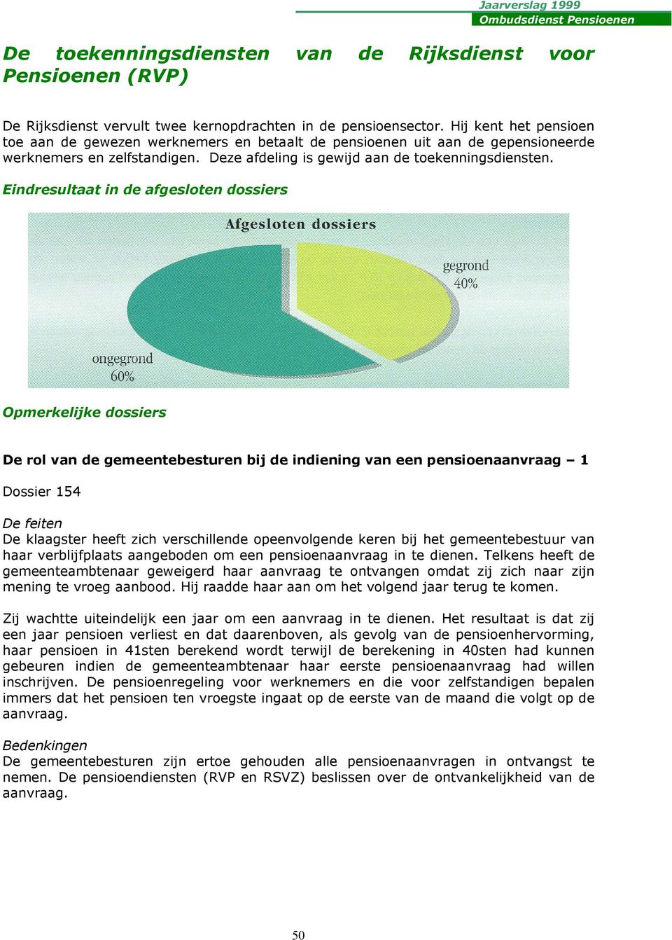 Eindresultaat in de afgesloten dossiers Opmerkelijke dossiers De rol van de gemeentebesturen bij de indiening van een pensioenaanvraag 1 Dossier 154 De klaagster heeft zich verschillende