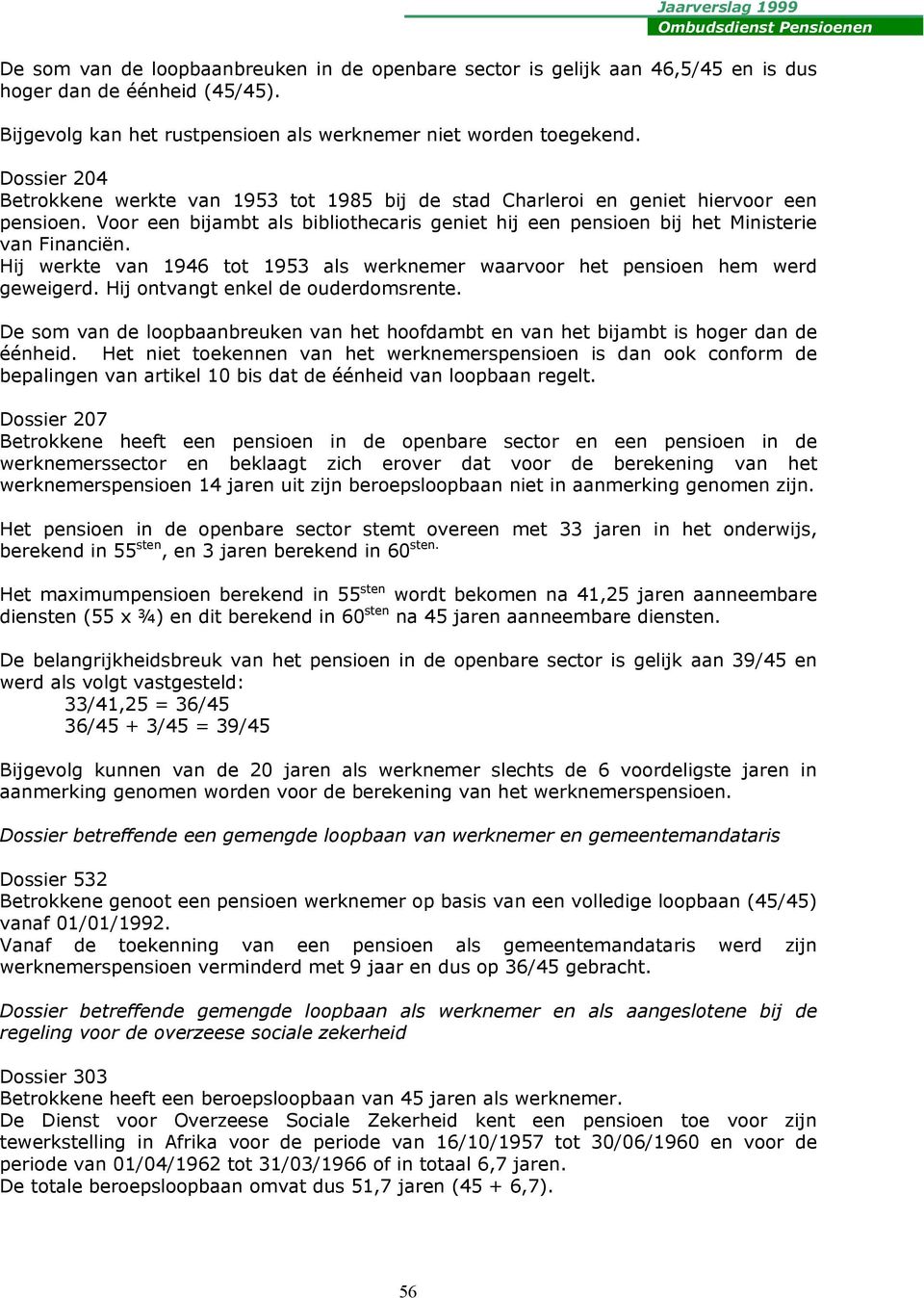 Hij werkte van 1946 tot 1953 als werknemer waarvoor het pensioen hem werd geweigerd. Hij ontvangt enkel de ouderdomsrente.