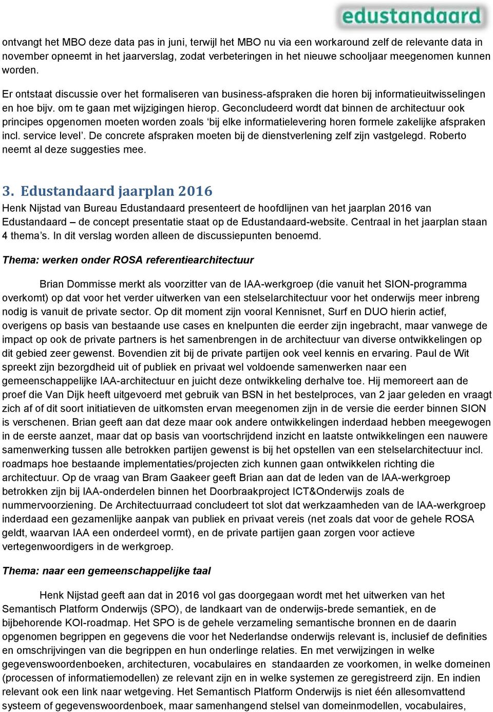 Geconcludeerd wordt dat binnen de architectuur ook principes opgenomen moeten worden zoals bij elke informatielevering horen formele zakelijke afspraken incl. service level.