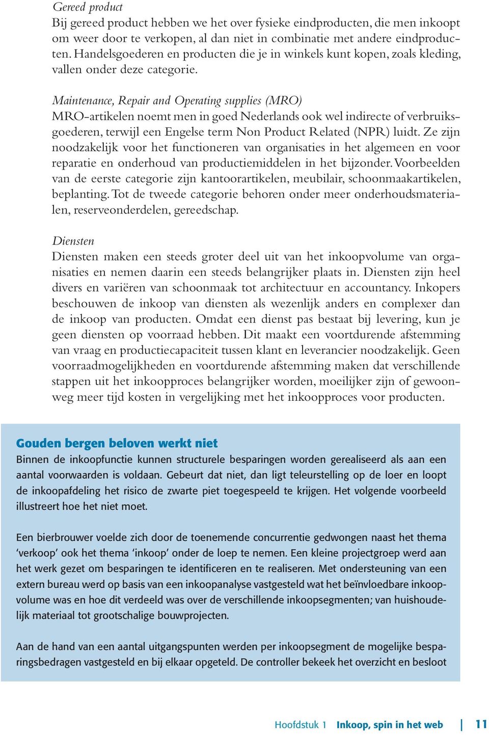 Maintenance, Repair and Operating supplies (MRO) MRO-artikelen noemt men in goed Nederlands ook wel indirecte of verbruiksgoederen, terwijl een Engelse term Non Product Related (NPR) luidt.