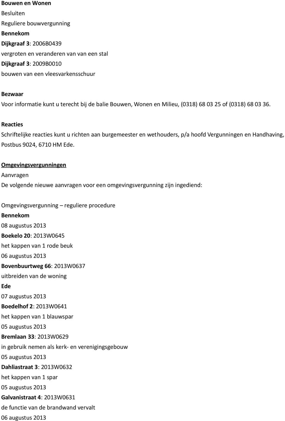 Reacties Schriftelijke reacties kunt u richten aan burgemeester en wethouders, p/a hoofd Vergunningen en Handhaving, Postbus 9024, 6710 HM.