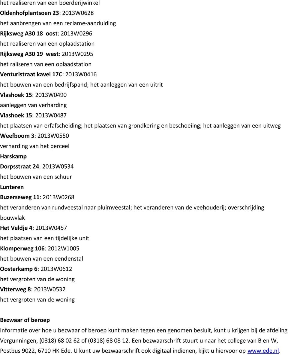 Vlashoek 15: 2013W0487 het plaatsen van erfafscheiding; het plaatsen van grondkering en beschoeiing; het aanleggen van een uitweg Weefboom 3: 2013W0550 verharding van het perceel Harskamp Dorpsstraat