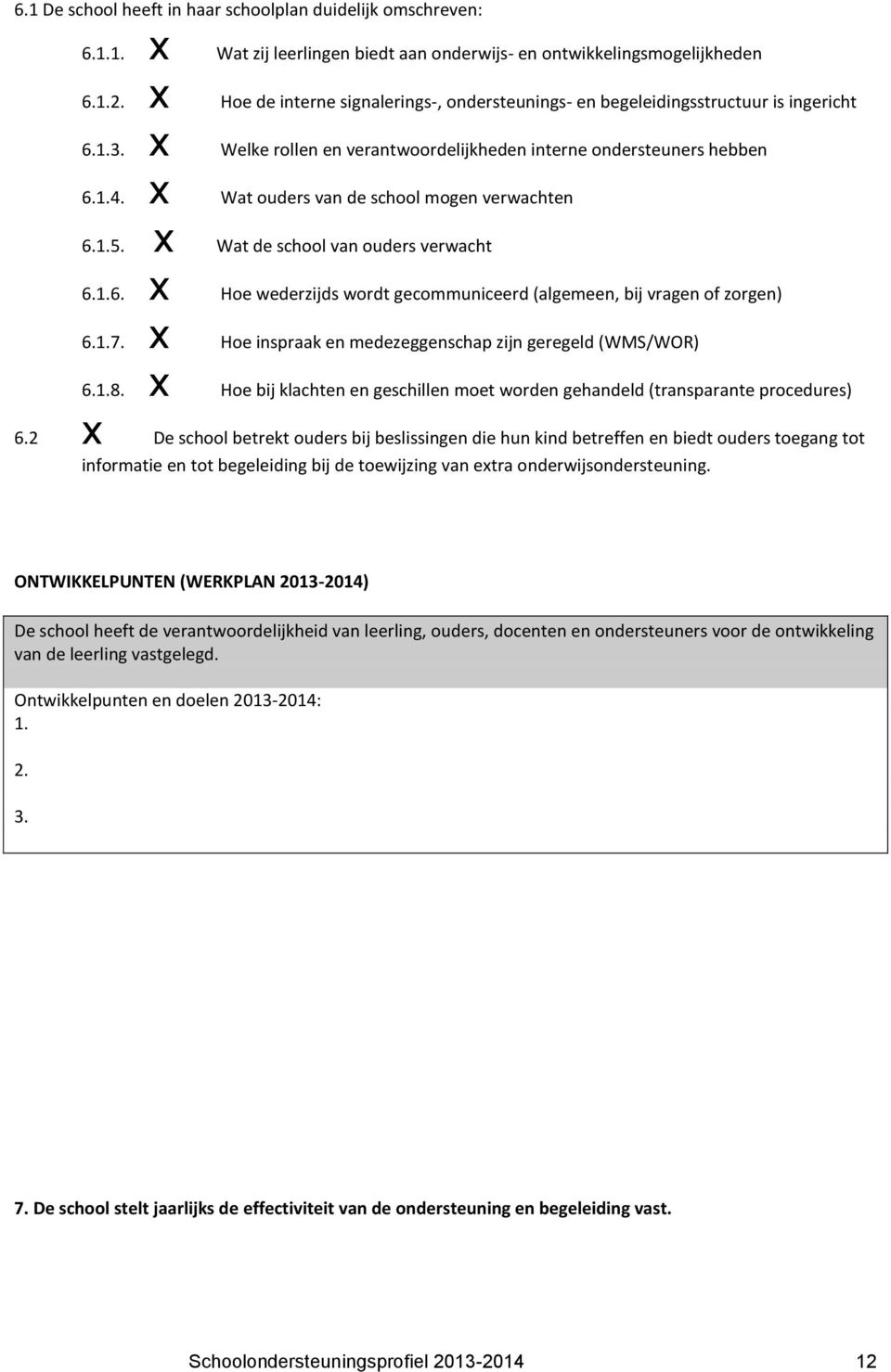 x Wat ouders van de school mogen verwachten 6.1.5. x Wat de school van ouders verwacht 6.1.6. x Hoe wederzijds wordt gecommuniceerd (algemeen, bij vragen of zorgen) 6.1.7.