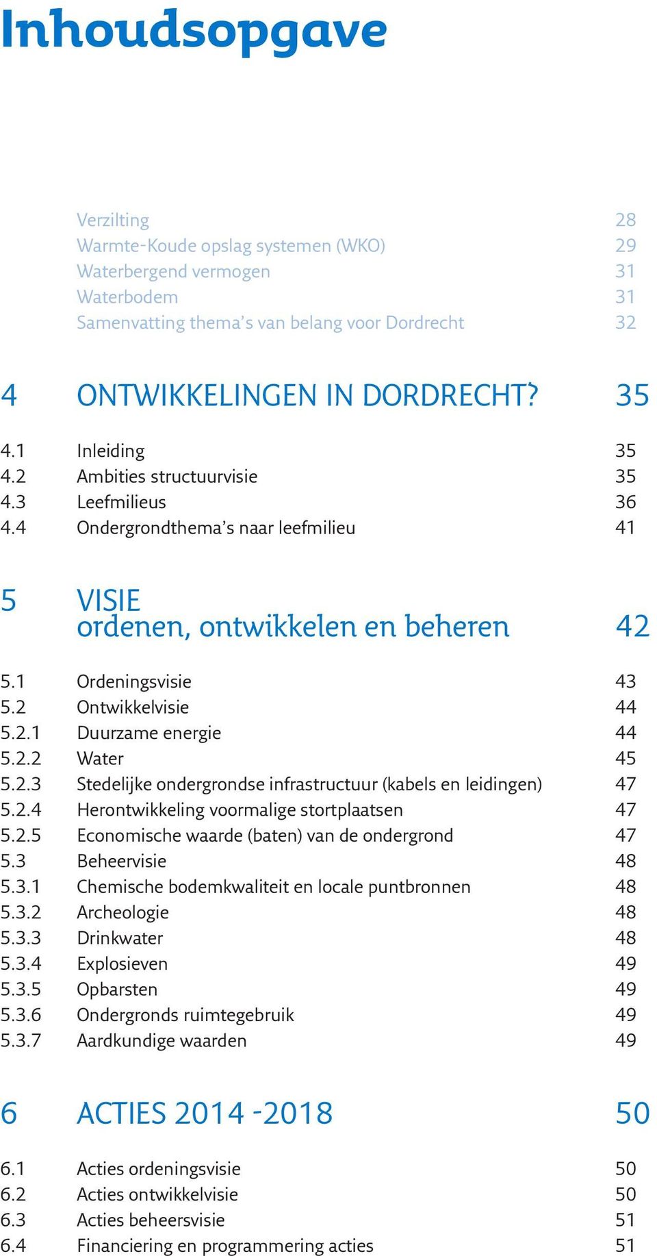 2.2 Water 45 5.2.3 Stedelijke ondergrondse infrastructuur (kabels en leidingen) 47 5.2.4 Herontwikkeling voormalige stortplaatsen 47 5.2.5 Economische waarde (baten) van de ondergrond 47 5.