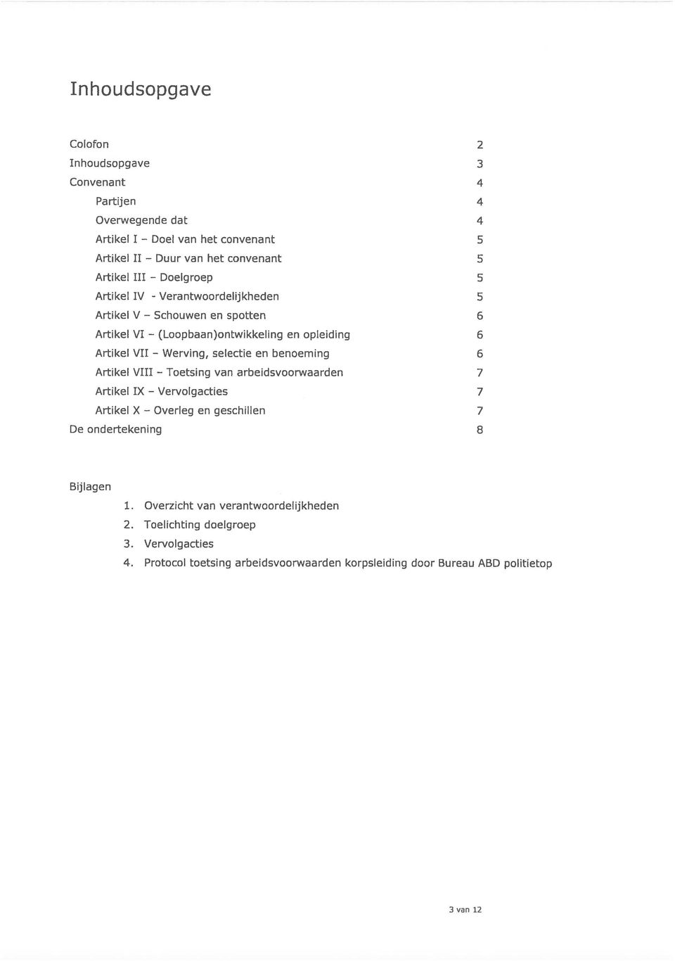 en benoeming 6 Artikel VIII Toetsing van arbeidsvoorwaarden 7 Artikel IX Vervolgacties 7 Artikel X Overleg en geschillen 7 De ondertekening 8 Bijl agen 1.