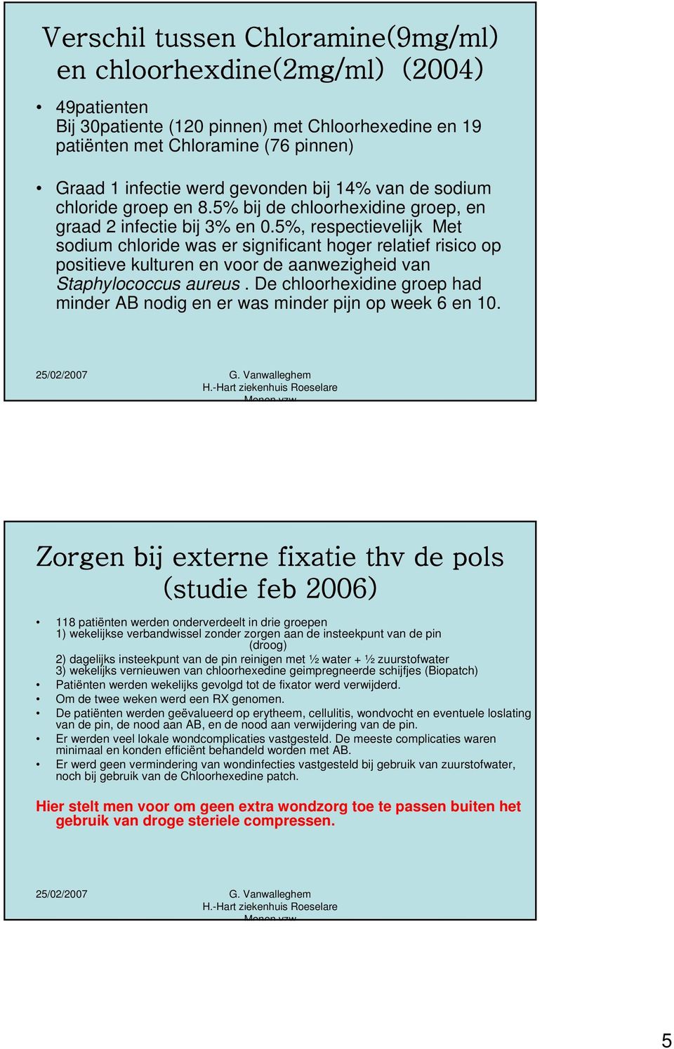 5%, respectievelijk Met sodium chloride was er significant hoger relatief risico op positieve kulturen en voor de aanwezigheid van Staphylococcus aureus.