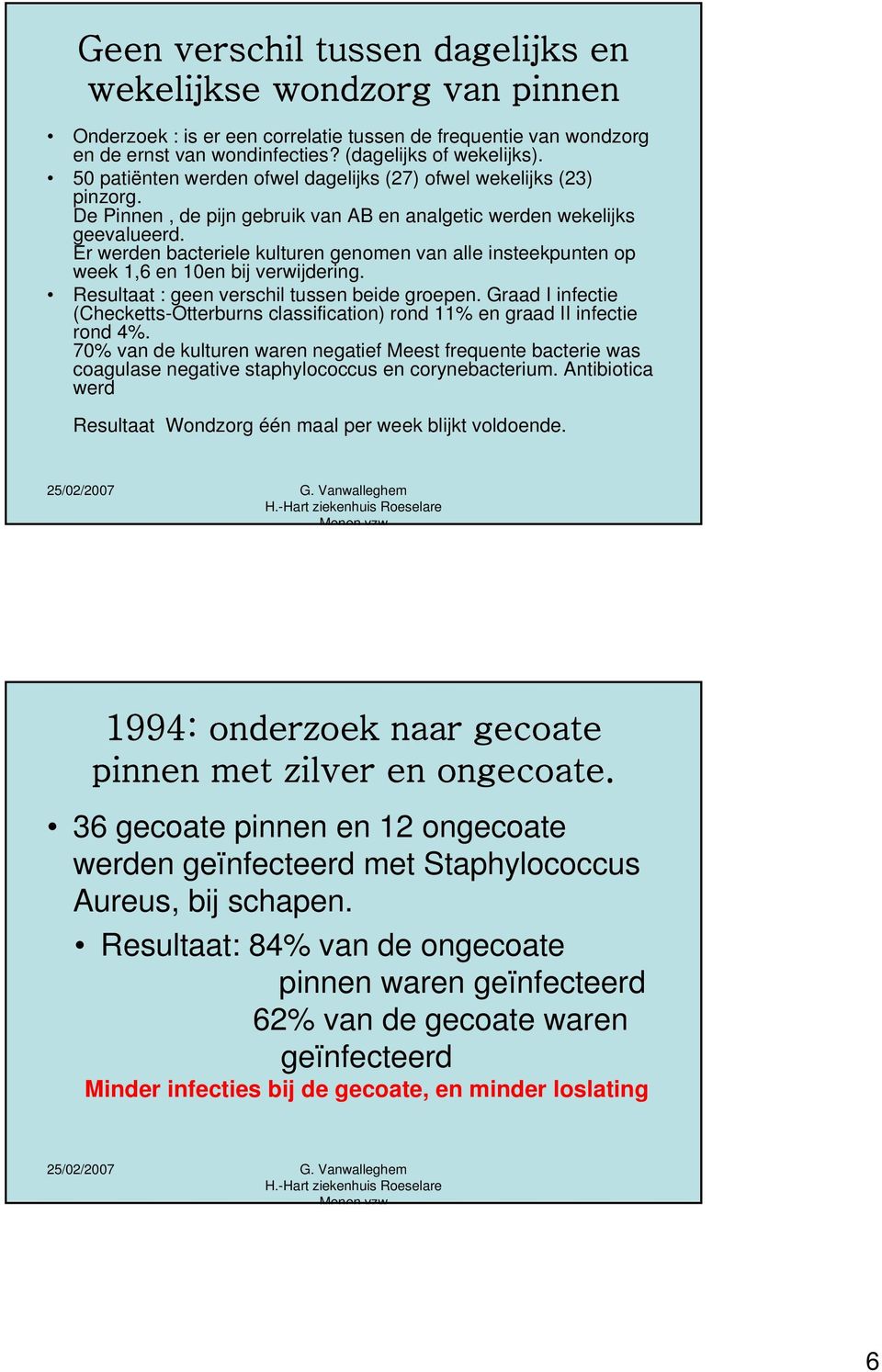 Er werden bacteriele kulturen genomen van alle insteekpunten op week 1,6 en 10en bij verwijdering. Resultaat : geen verschil tussen beide groepen.