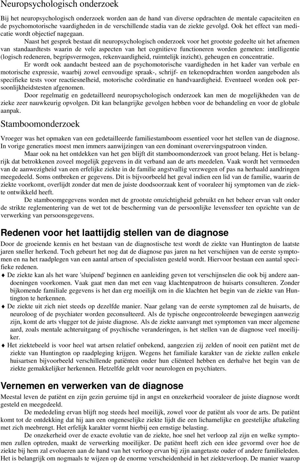 Naast het gesprek bestaat dit neuropsychologisch onderzoek voor het grootste gedeelte uit het afnemen van standaardtests waarin de vele aspecten van het cognitieve functioneren worden gemeten: