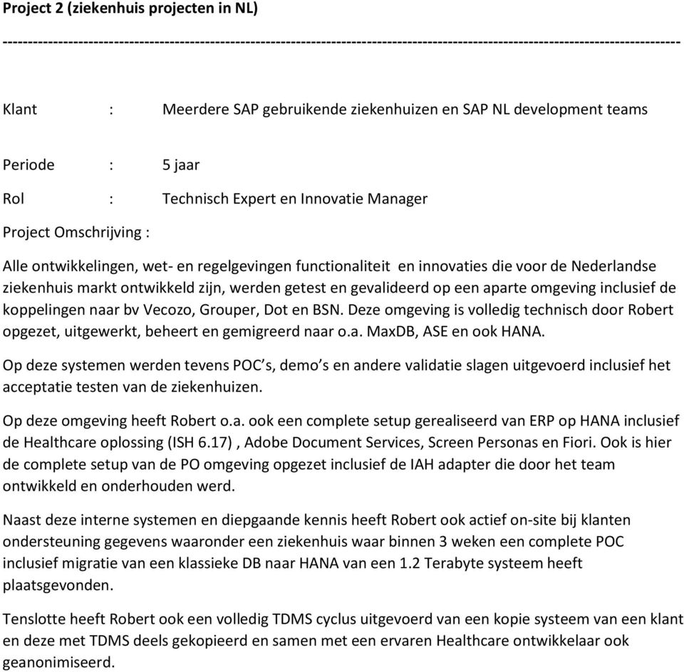 koppelingen naar bv Vecozo, Grouper, Dot en BSN. Deze omgeving is volledig technisch door Robert opgezet, uitgewerkt, beheert en gemigreerd naar o.a. MaxDB, ASE en ook HANA.