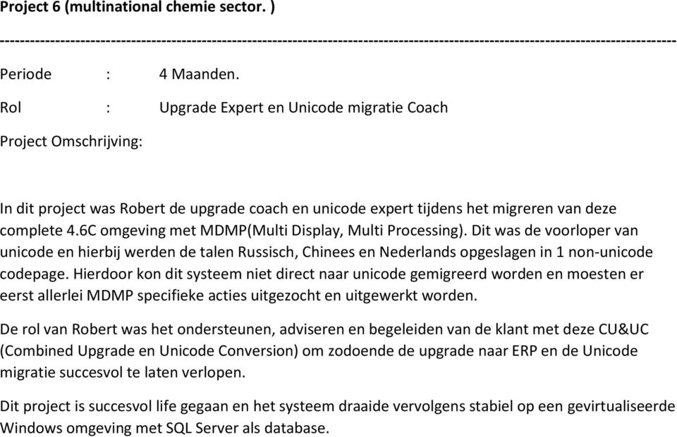 6C omgeving met MDMP(Multi Display, Multi Processing). Dit was de voorloper van unicode en hierbij werden de talen Russisch, Chinees en Nederlands opgeslagen in 1 non-unicode codepage.