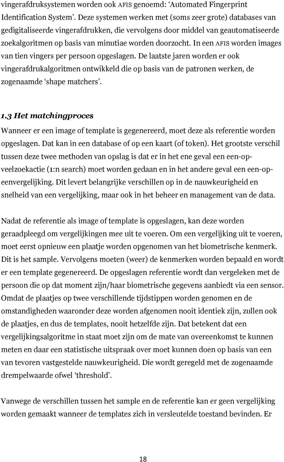 In een AFIS worden images van tien vingers per persoon opgeslagen. De laatste jaren worden er ook vingerafdrukalgoritmen ontwikkeld die op basis van de patronen werken, de zogenaamde shape matchers.