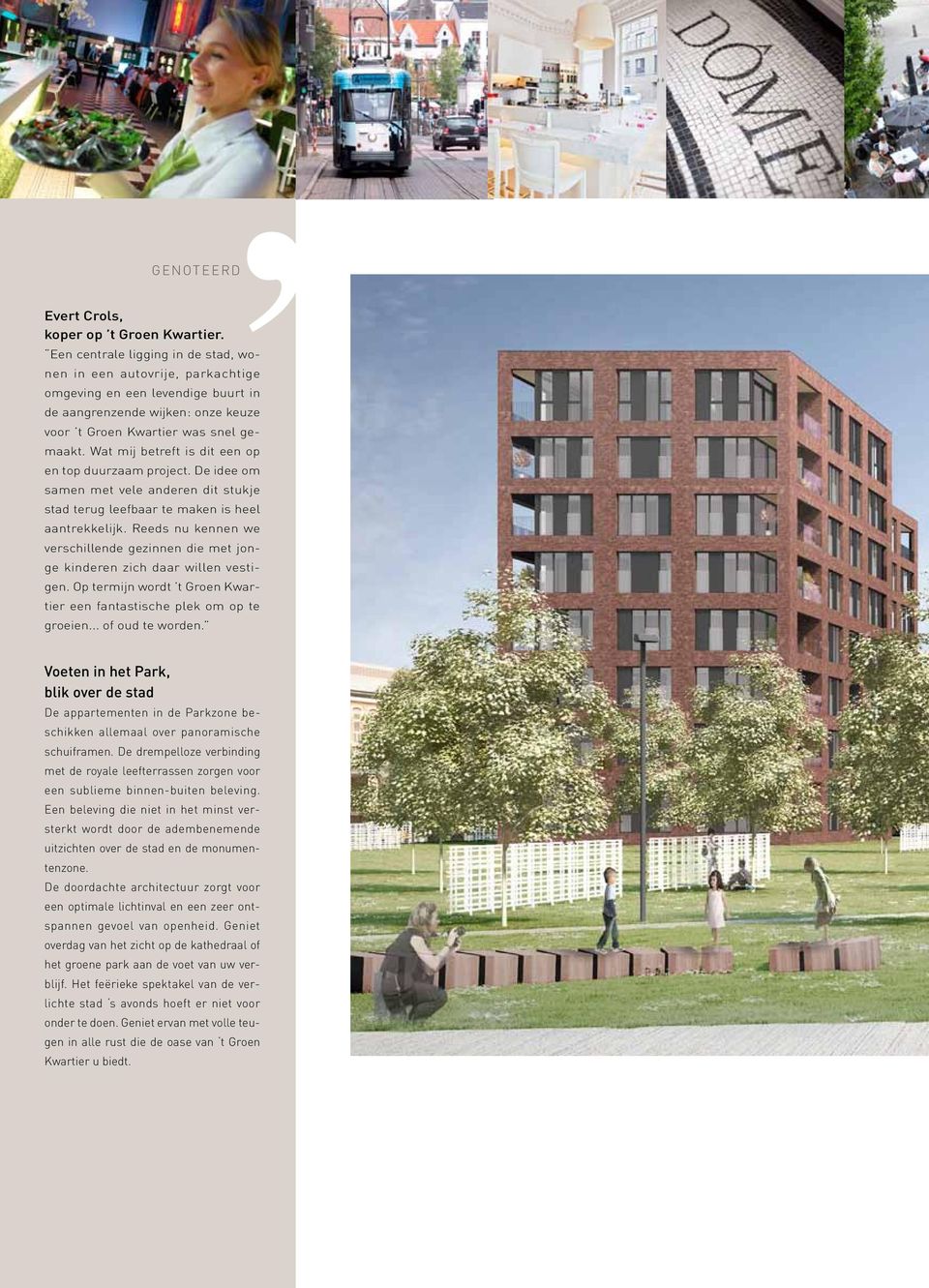 Wat mij betreft is dit een op en top duurzaam project. De idee om samen met vele anderen dit stukje stad terug leefbaar te maken is heel aantrekkelijk.