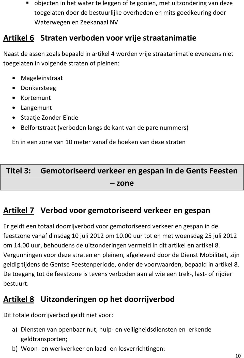 Staatje Zonder Einde Belfortstraat (verboden langs de kant van de pare nummers) En in een zone van 10 meter vanaf de hoeken van deze straten Titel 3: Gemotoriseerd verkeer en gespan in de Gents