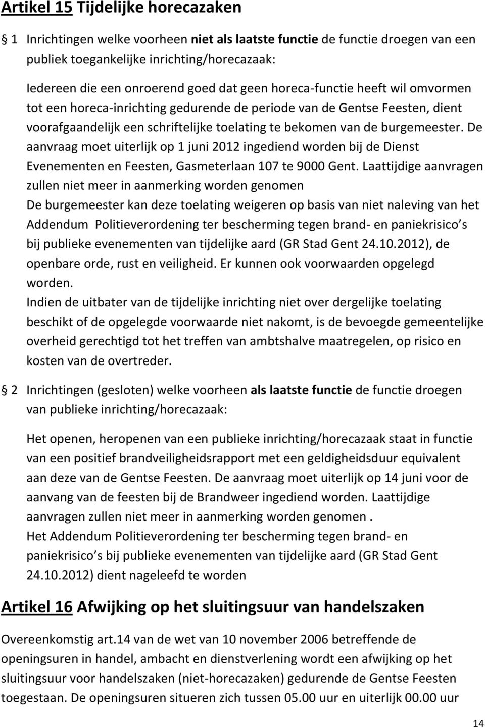 De aanvraag moet uiterlijk op 1 juni 2012 ingediend worden bij de Dienst Evenementen en Feesten, Gasmeterlaan 107 te 9000 Gent.