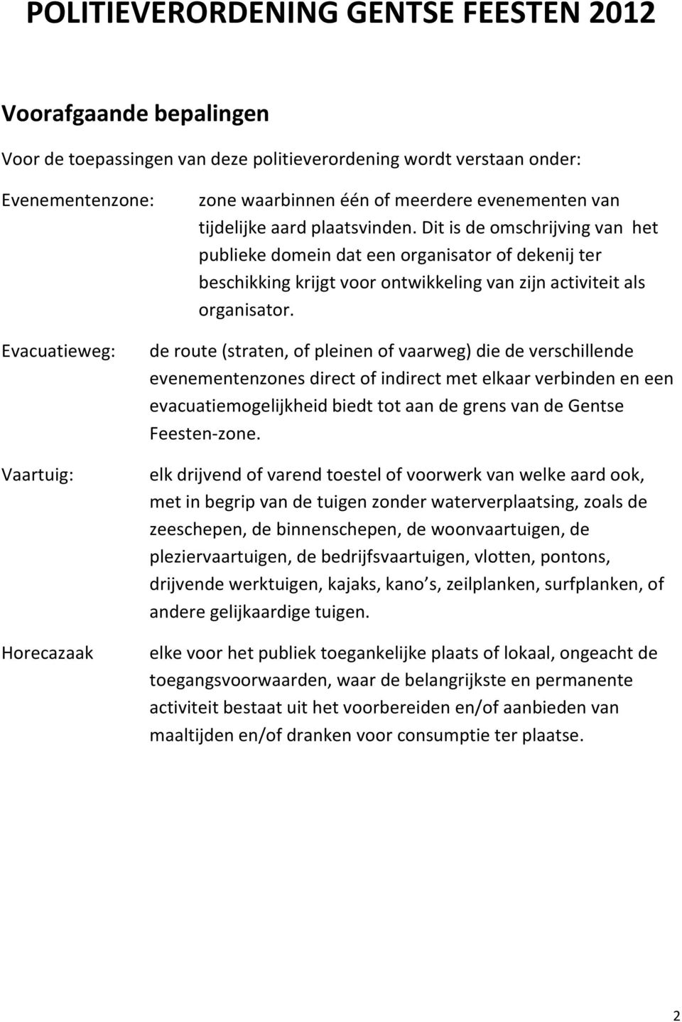 Evacuatieweg: Vaartuig: Horecazaak de route (straten, of pleinen of vaarweg) die de verschillende evenementenzones direct of indirect met elkaar verbinden en een evacuatiemogelijkheid biedt tot aan