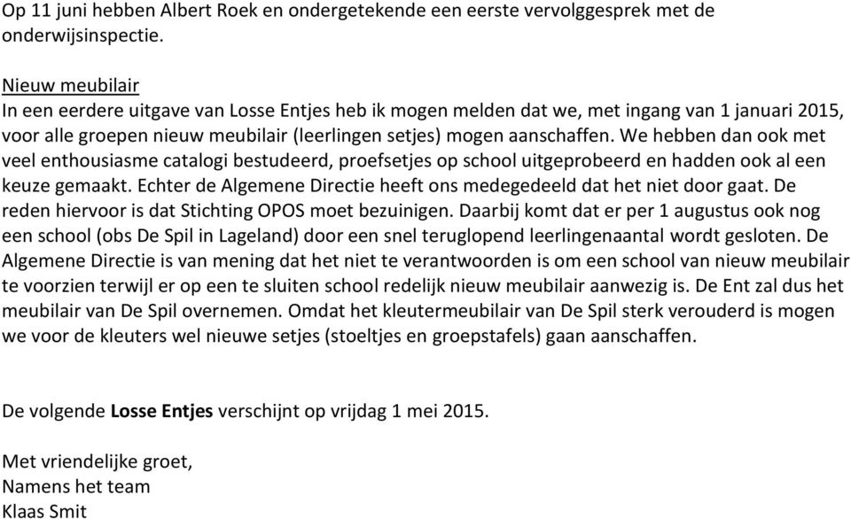 We hebben dan ook met veel enthousiasme catalogi bestudeerd, proefsetjes op school uitgeprobeerd en hadden ook al een keuze gemaakt.