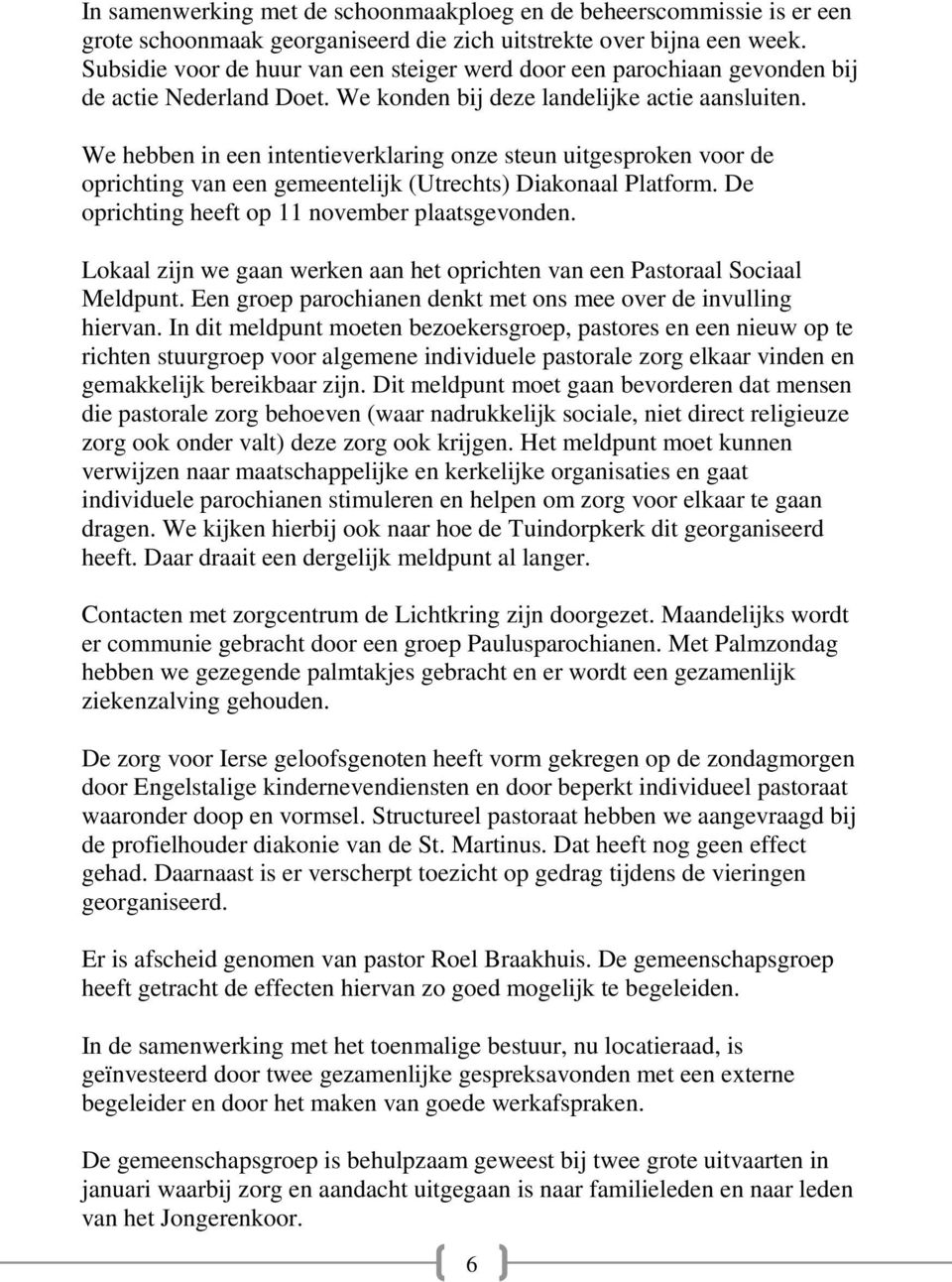 We hebben in een intentieverklaring onze steun uitgesproken voor de oprichting van een gemeentelijk (Utrechts) Diakonaal Platform. De oprichting heeft op 11 november plaatsgevonden.
