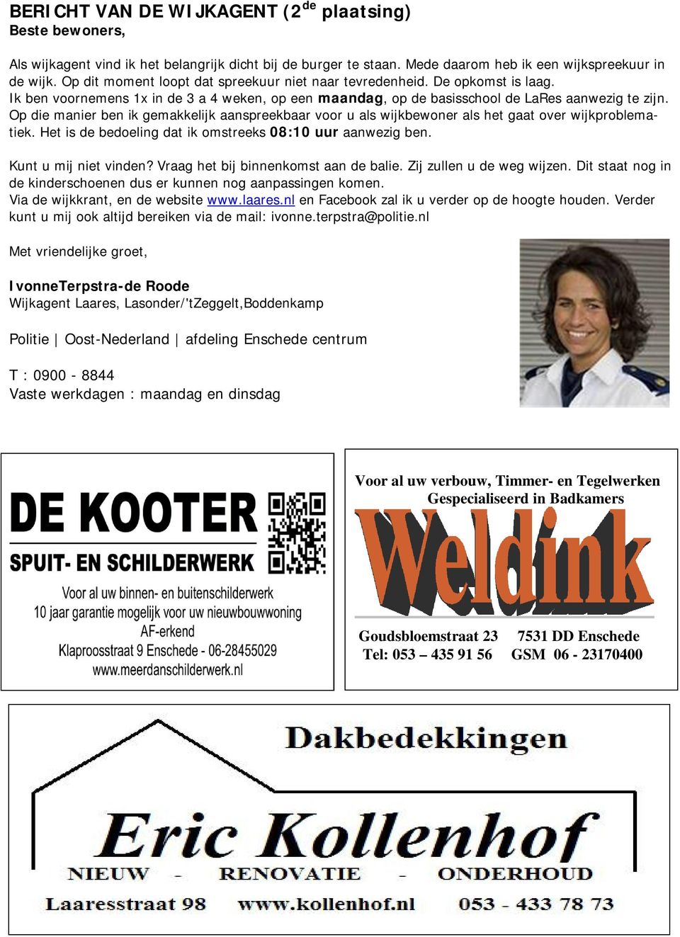 Op die manier ben ik gemakkelijk aanspreekbaar voor u als wijkbewoner als het gaat over wijkproblematiek. Het is de bedoeling dat ik omstreeks 08:10 uur aanwezig ben. Kunt u mij niet vinden?