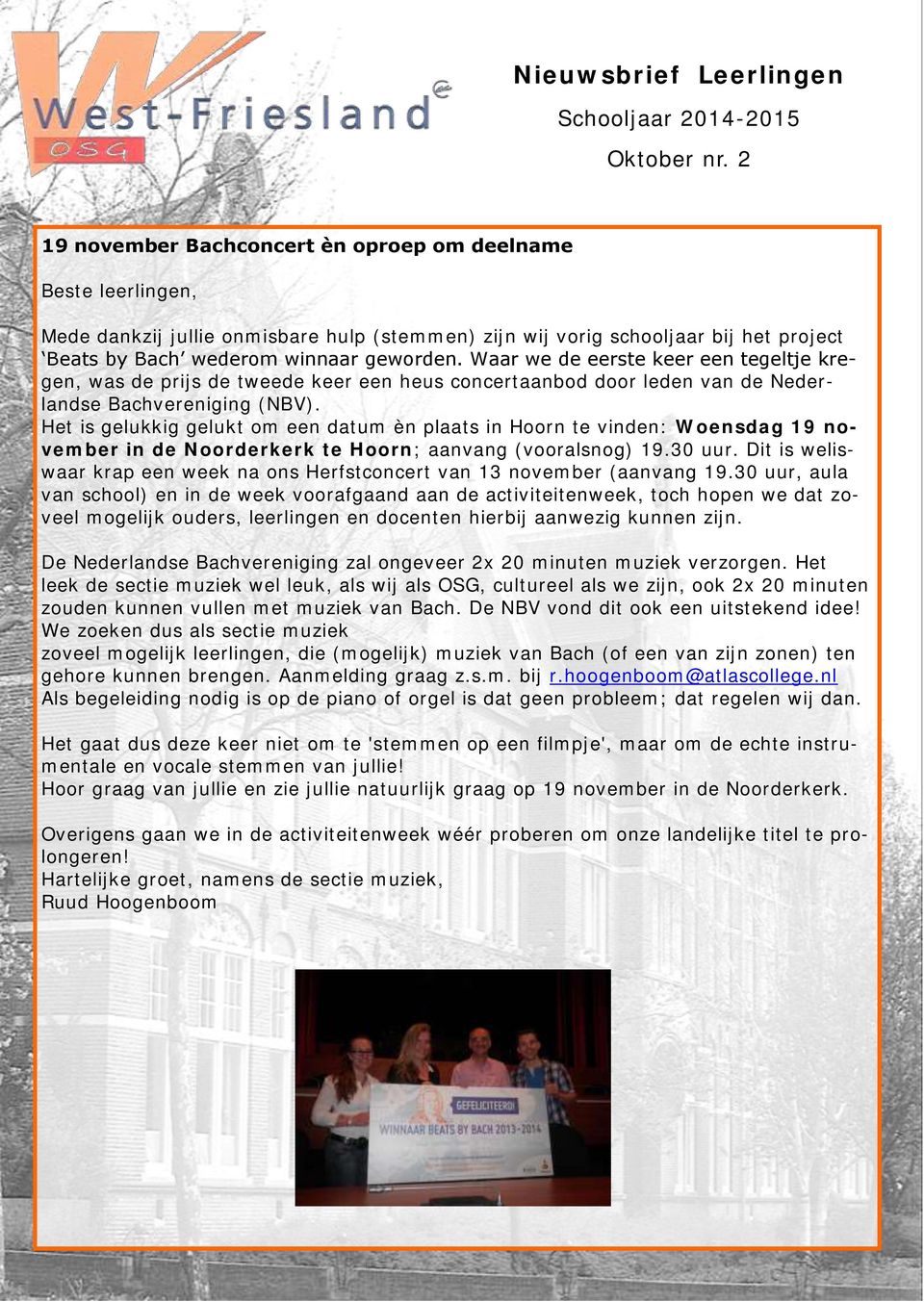 Het is gelukkig gelukt om een datum èn plaats in Hoorn te vinden: Woensdag 19 november in de Noorderkerk te Hoorn; aanvang (vooralsnog) 19.30 uur.