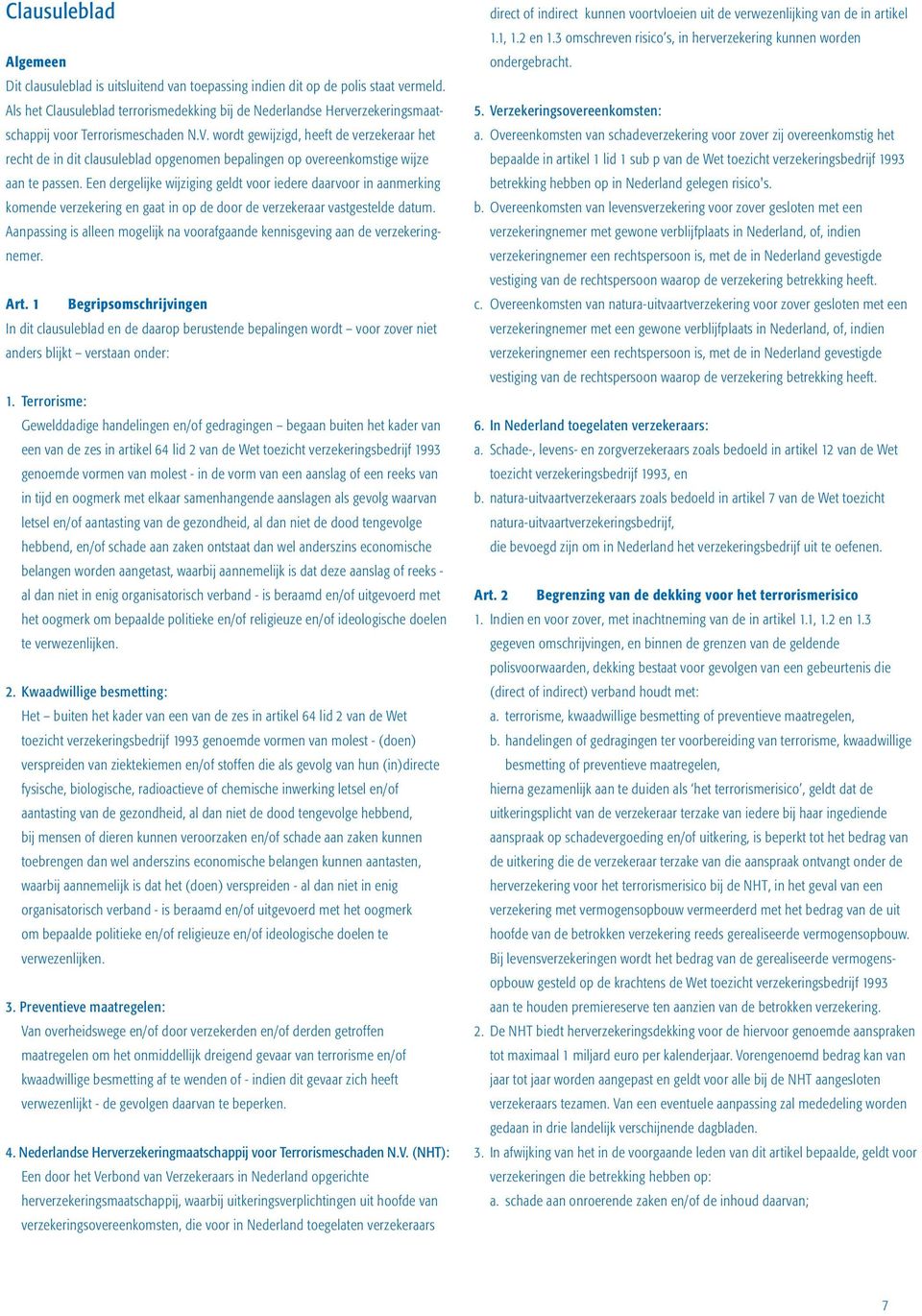 wordt gewijzigd, heeft de verzekeraar het recht de in dit clausuleblad opgenomen bepalingen op overeenkomstige wijze aan te passen.