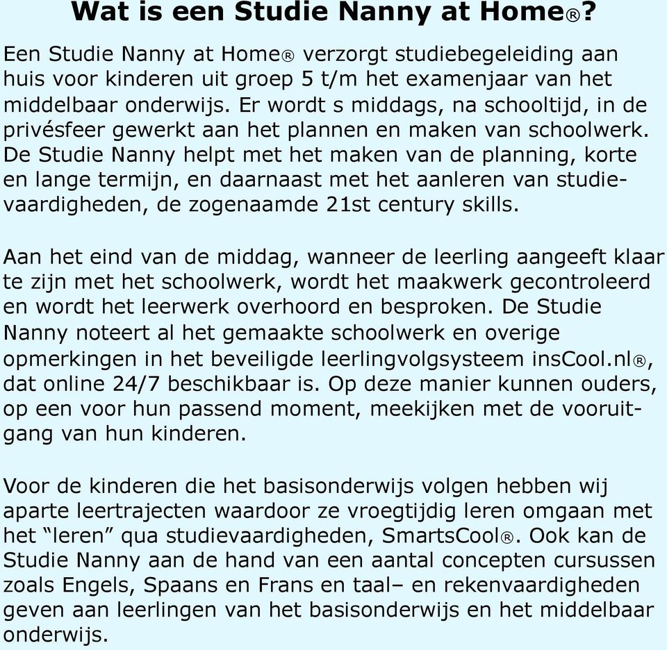 De Studie Nanny helpt met het maken van de planning, korte en lange termijn, en daarnaast met het aanleren van studievaardigheden, de zogenaamde 21st century skills.