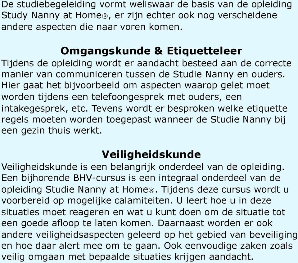 Hier gaat het bijvoorbeeld om aspecten waarop gelet moet worden tijdens een telefoongesprek met ouders, een intakegesprek, etc.