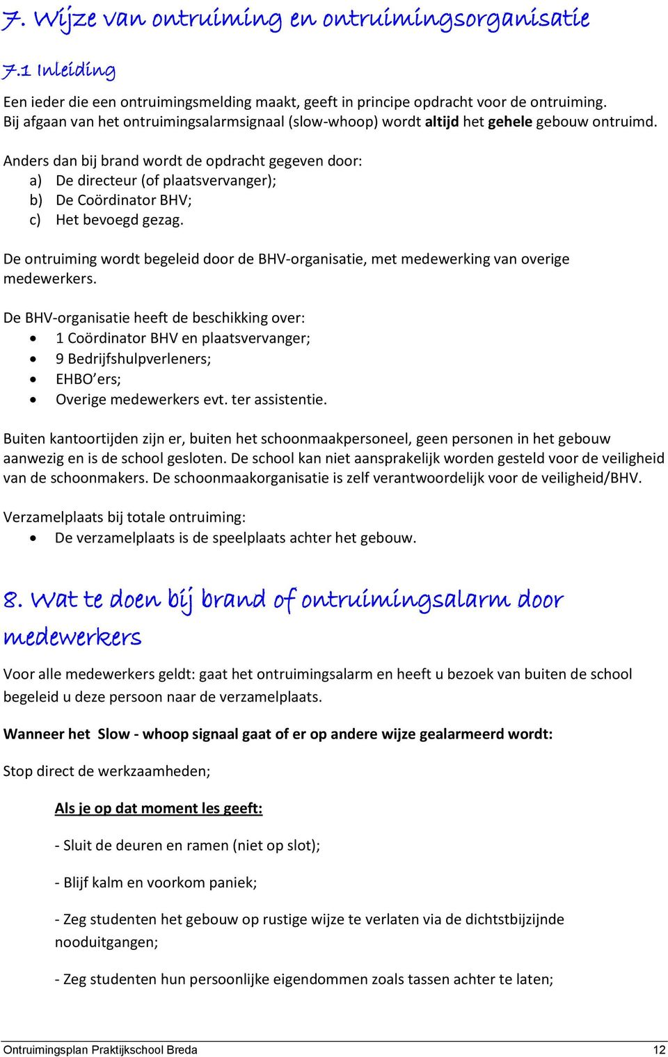 Anders dan bij brand wordt de opdracht gegeven door: a) De directeur (of plaatsvervanger); b) De Coördinator BHV; c) Het bevoegd gezag.