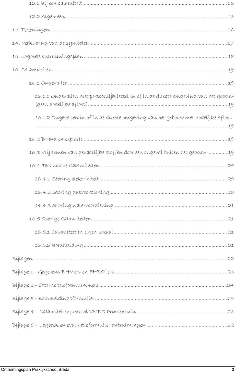 .. 19 16.4 Technische Calamiteiten... 20 16.4.1 Storing elektriciteit... 20 16.4.2 Storing gasvoorziening... 20 14.4.3 Storing watervoorziening... 21 16.5 Overige Calamiteiten... 21 16.5.1 Calamiteit in eigen lokaal.