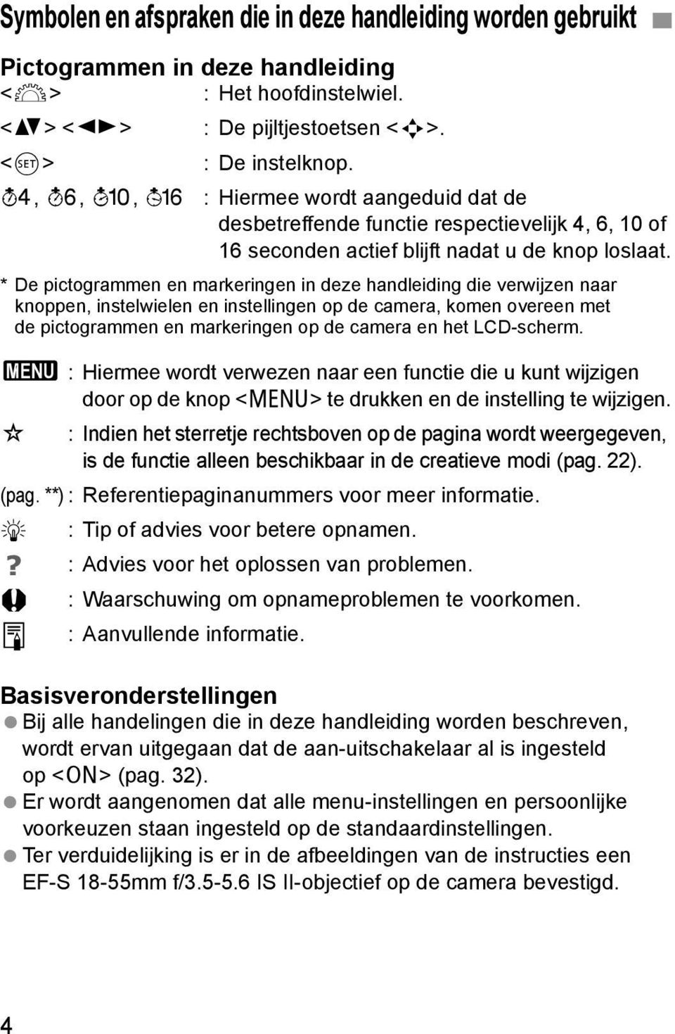 * De pictogrammen en mareringen in deze handleiding die verwijzen naar noppen, instelwielen en instellingen op de camera, omen overeen met de pictogrammen en mareringen op de camera en het LCD-scherm.