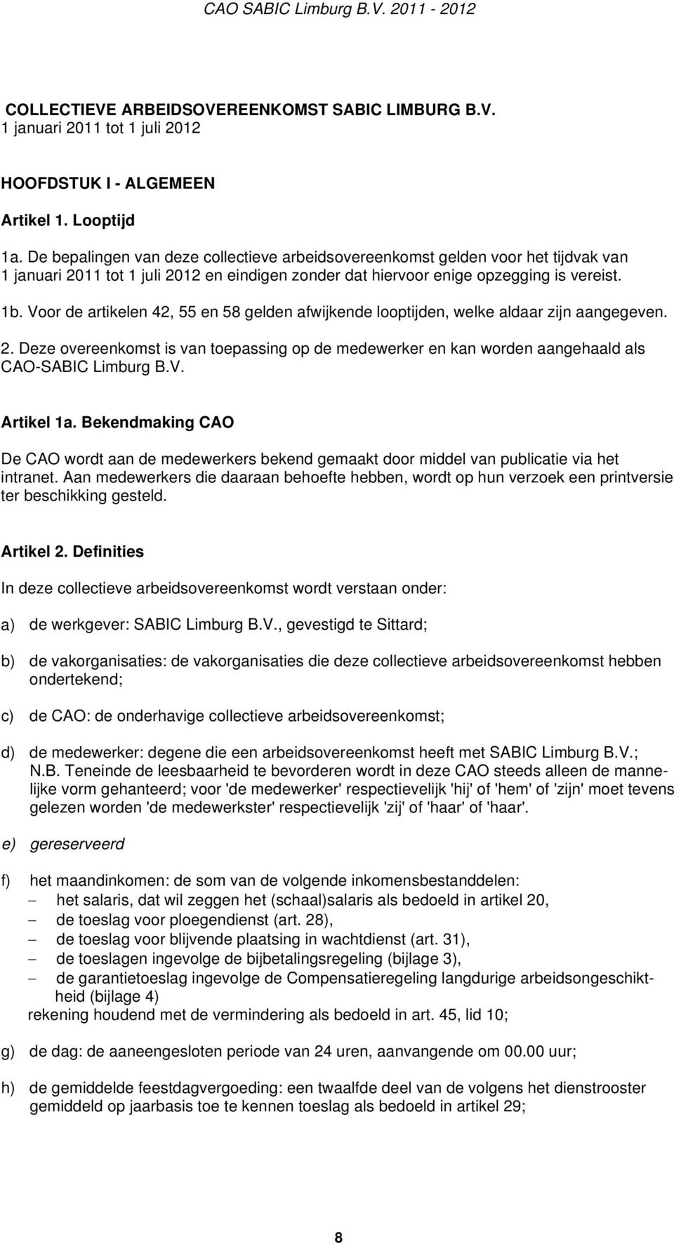 Voor de artikelen 42, 55 en 58 gelden afwijkende looptijden, welke aldaar zijn aangegeven. 2. Deze overeenkomst is van toepassing op de medewerker en kan worden aangehaald als CAO-SABIC Limburg B.V. Artikel 1a.
