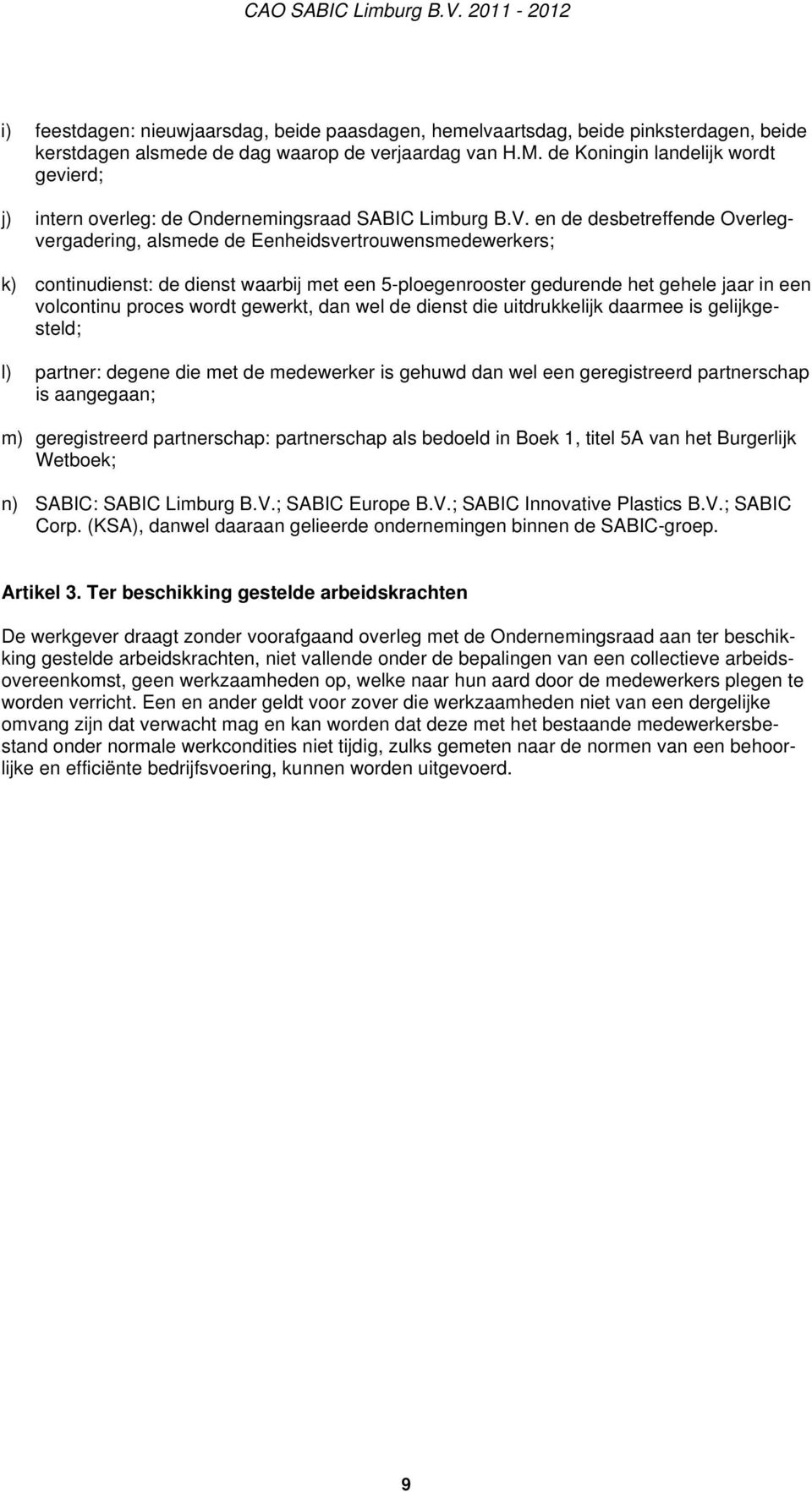 en de desbetreffende Overlegvergadering, alsmede de Eenheidsvertrouwensmedewerkers; k) continudienst: de dienst waarbij met een 5-ploegenrooster gedurende het gehele jaar in een volcontinu proces