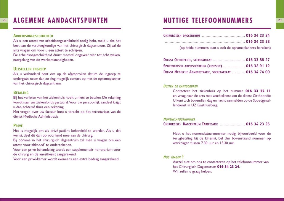 UITSTELLEN INGREEP Als u verhinderd bent om op de afgesproken datum de ingreep te ondergaan, neem dan zo vlug mogelijk contact op met de opnameplanner van het chirurgisch dagcentrum.