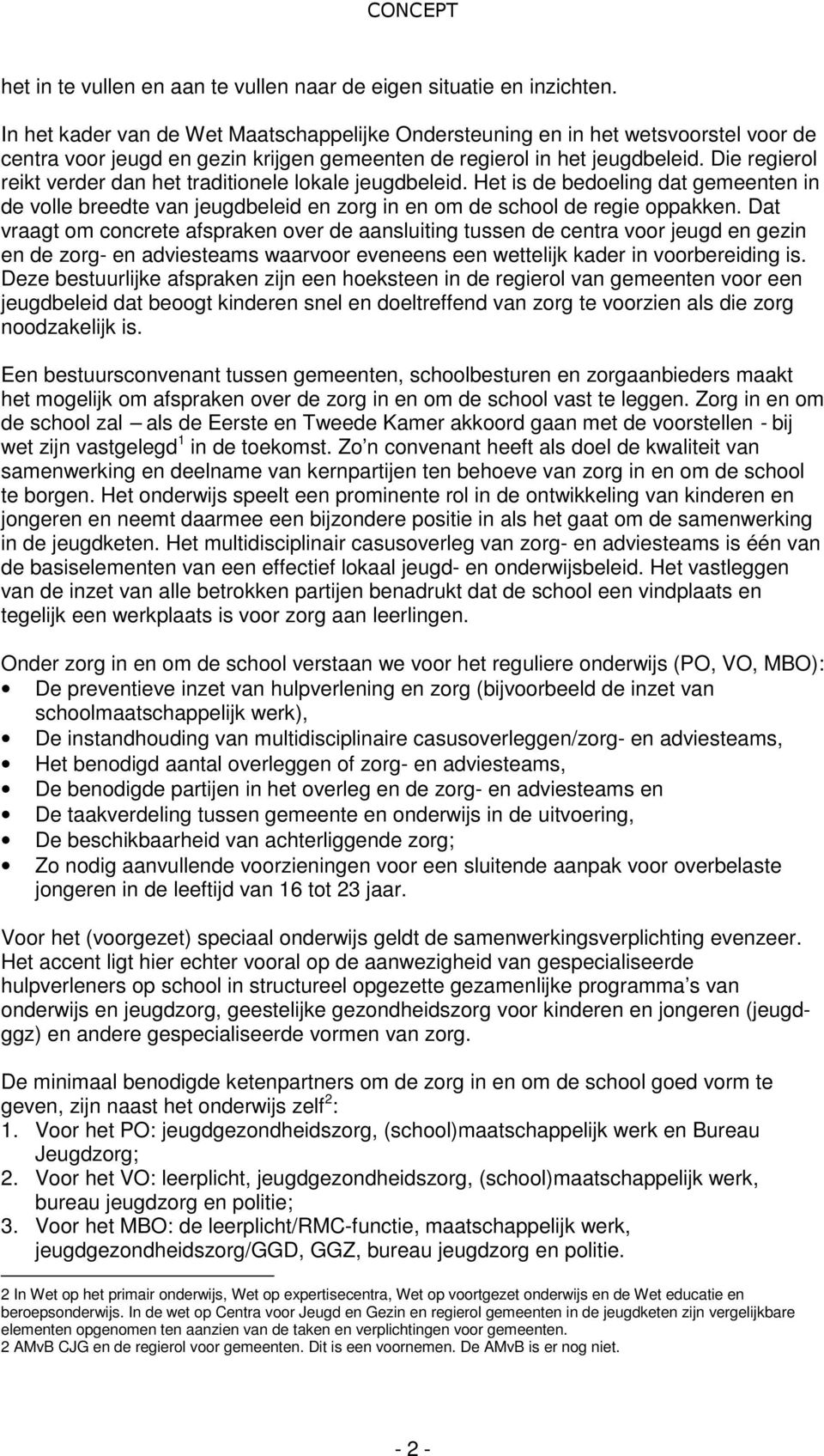 Die regierol reikt verder dan het traditionele lokale jeugdbeleid. Het is de bedoeling dat gemeenten in de volle breedte van jeugdbeleid en zorg in en om de school de regie oppakken.