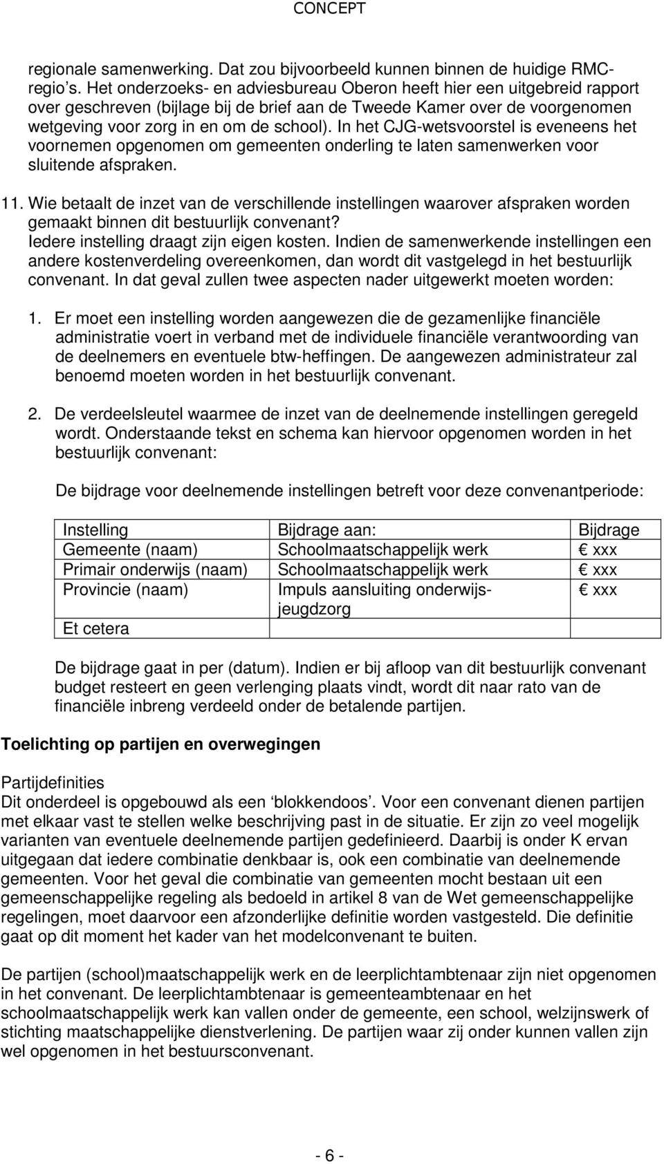 In het CJG-wetsvoorstel is eveneens het voornemen opgenomen om gemeenten onderling te laten samenwerken voor sluitende afspraken. 11.