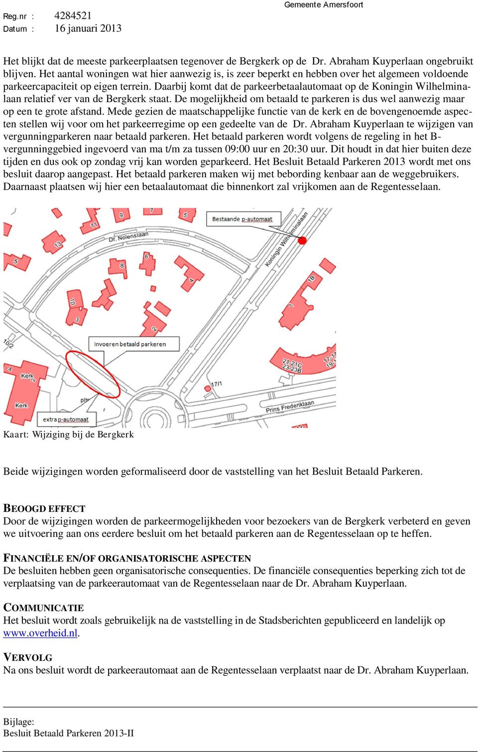 Daarbij komt dat de parkeerbetaalautomaat op de Koningin Wilhelminalaan relatief ver van de Bergkerk staat. De mogelijkheid om betaald te parkeren is dus wel aanwezig maar op een te grote afstand.