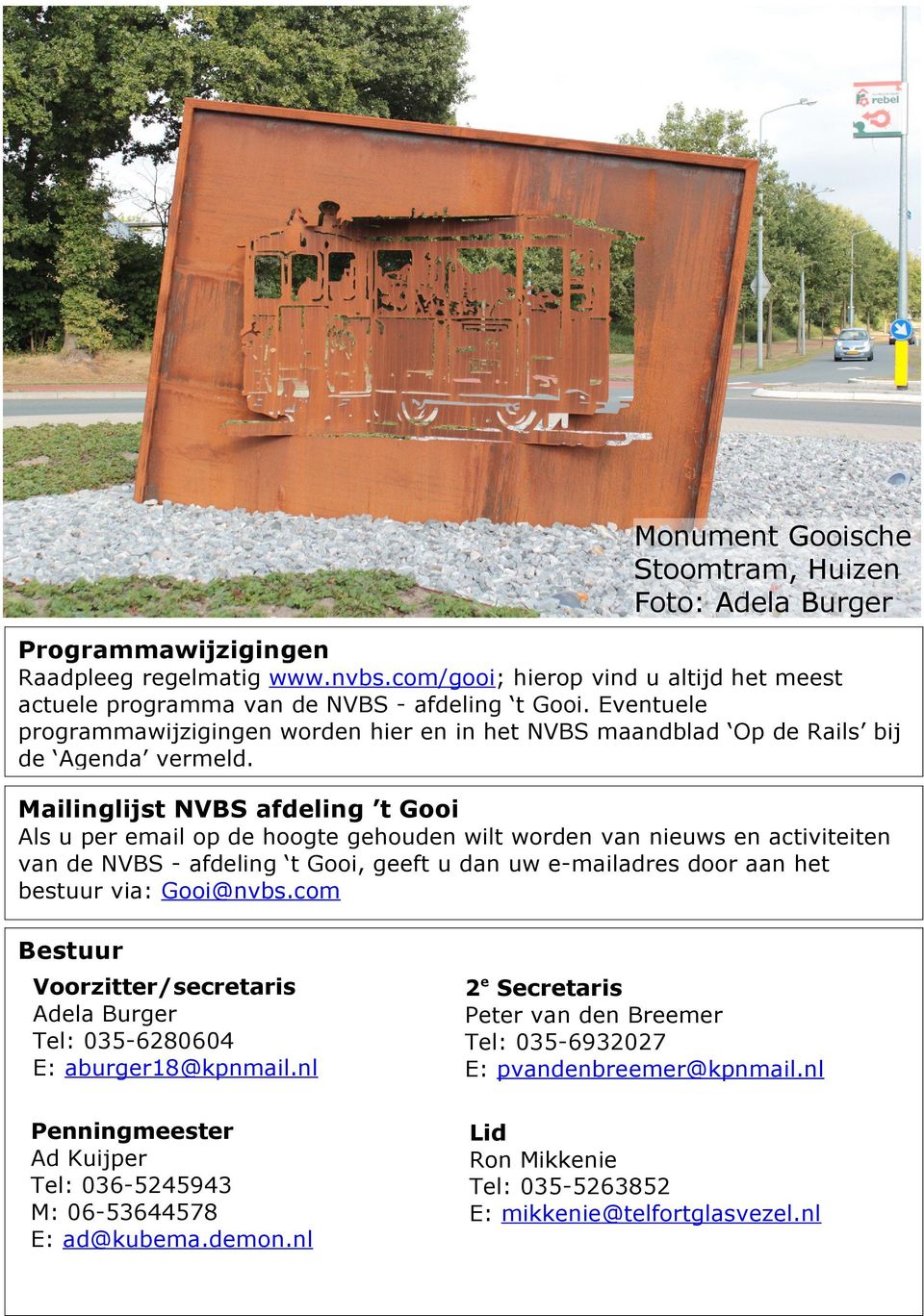 Mailinglijst NVBS afling t Gooi Als u per email op hoogte gehoun wilt worn van nieuws en activiteiten van NVBS - afling t Gooi, geeft u dan uw e-mailadres door aan het bestuur via: Gooi@nvbs.