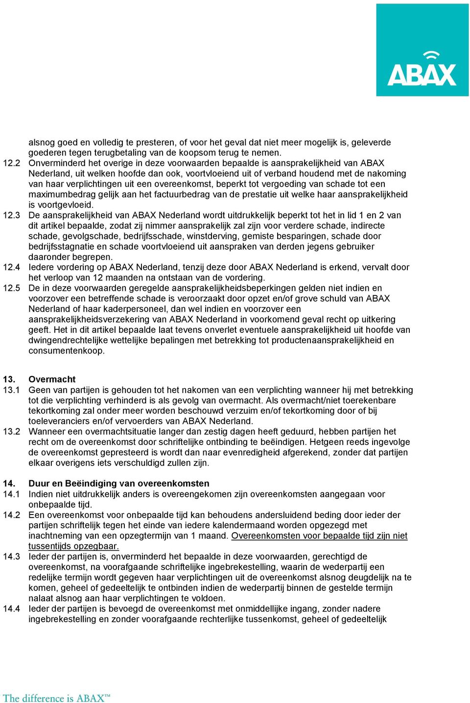 verplichtingen uit een overeenkomst, beperkt tot vergoeding van schade tot een maximumbedrag gelijk aan het factuurbedrag van de prestatie uit welke haar aansprakelijkheid is voortgevloeid. 12.