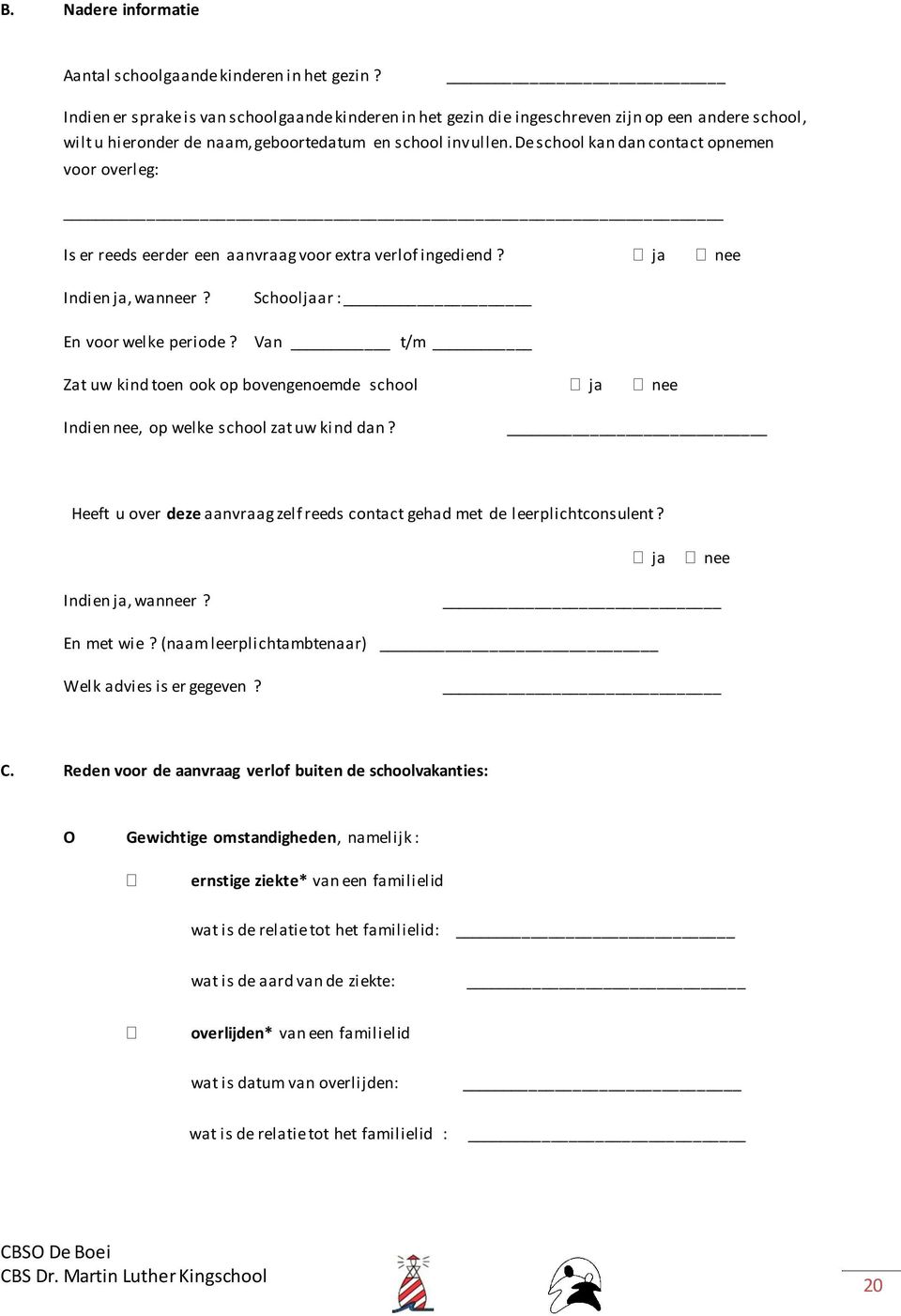 De school kan dan contact opnemen voor overleg: Is er reeds eerder een aanvraag voor extra verlof ingediend? ja nee Indien ja, wanneer? En voor welke periode?