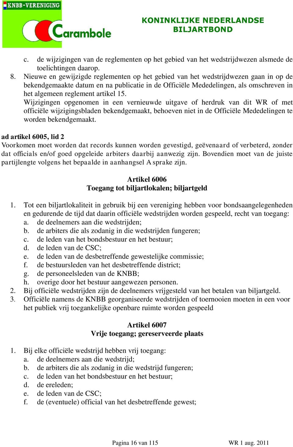 artikel 15. Wijzigingen opgenomen in een vernieuwde uitgave of herdruk van dit WR of met officiële wijzigingsbladen bekendgemaakt, behoeven niet in de Officiële Mededelingen te worden bekendgemaakt.