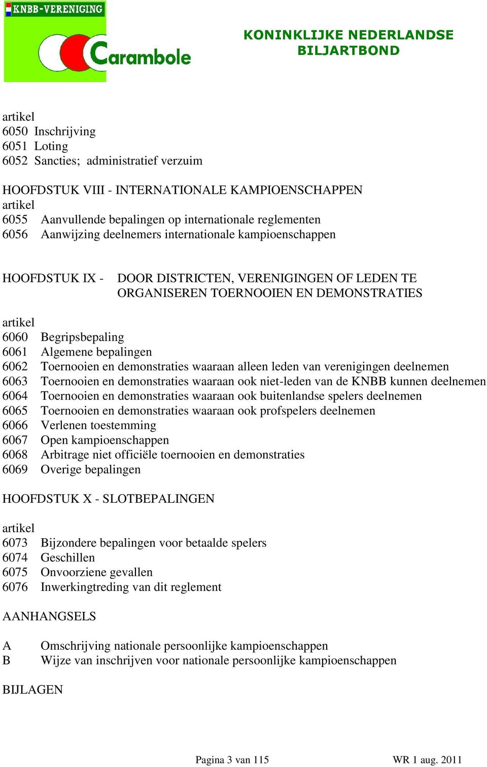 bepalingen 6062 Toernooien en demonstraties waaraan alleen leden van verenigingen deelnemen 6063 Toernooien en demonstraties waaraan ook niet-leden van de KNBB kunnen deelnemen 6064 Toernooien en