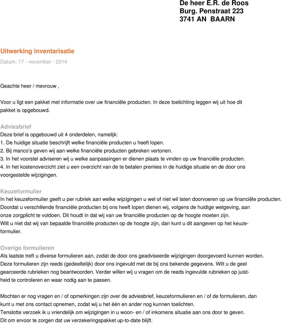 De huidige situatie beschrijft welke financiële producten u heeft lopen. 2. Bij manco s geven wij aan welke financiële producten gebreken vertonen. 3.