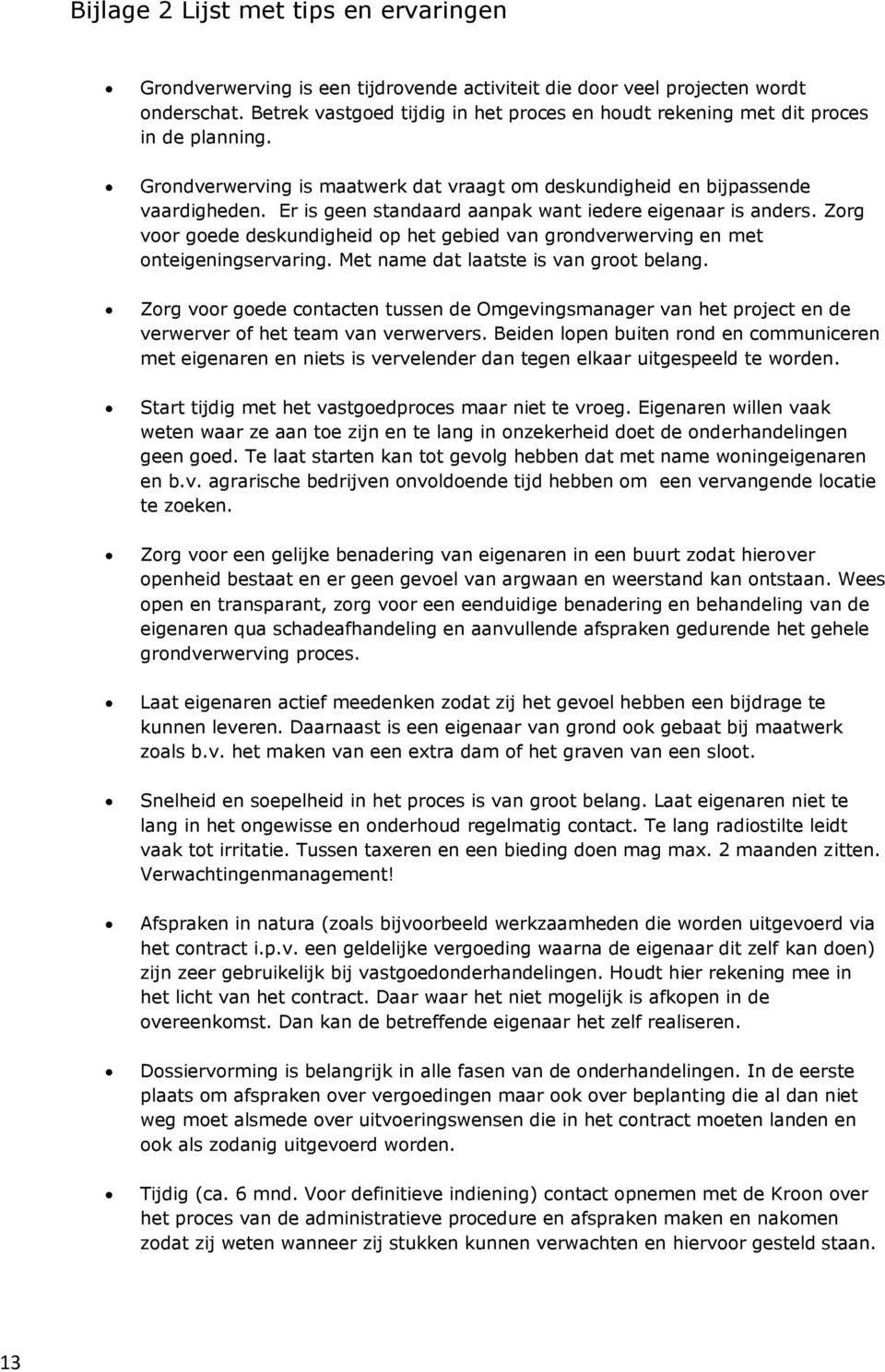 Er is geen standaard aanpak want iedere eigenaar is anders. Zorg voor goede deskundigheid op het gebied van grondverwerving en met onteigeningservaring. Met name dat laatste is van groot belang.