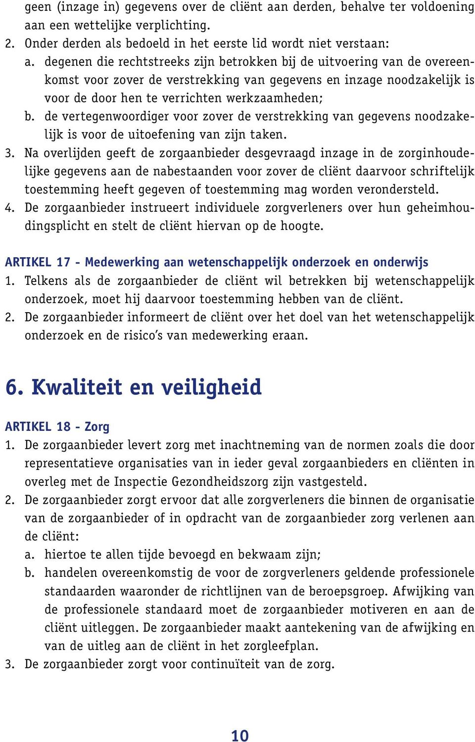 de vertegenwoordiger voor zover de verstrekking van gegevens noodzakelijk is voor de uitoefening van zijn taken. 3.