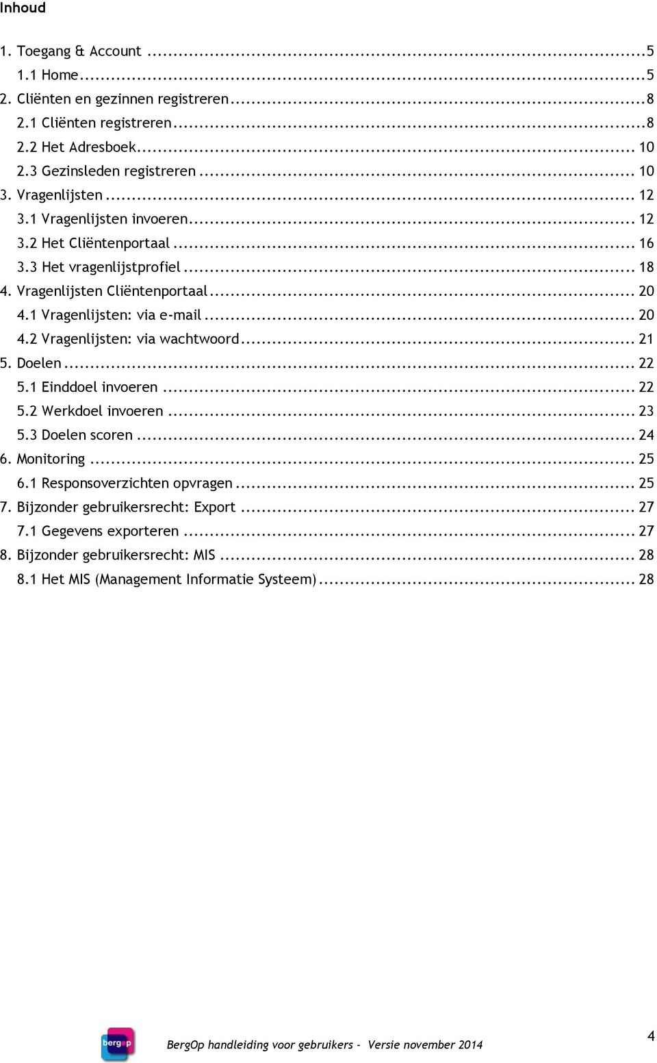 1 Vragenlijsten: via e-mail... 20 4.2 Vragenlijsten: via wachtwoord... 21 5. Doelen... 22 5.1 Einddoel invoeren... 22 5.2 Werkdoel invoeren... 23 5.3 Doelen scoren... 24 6.