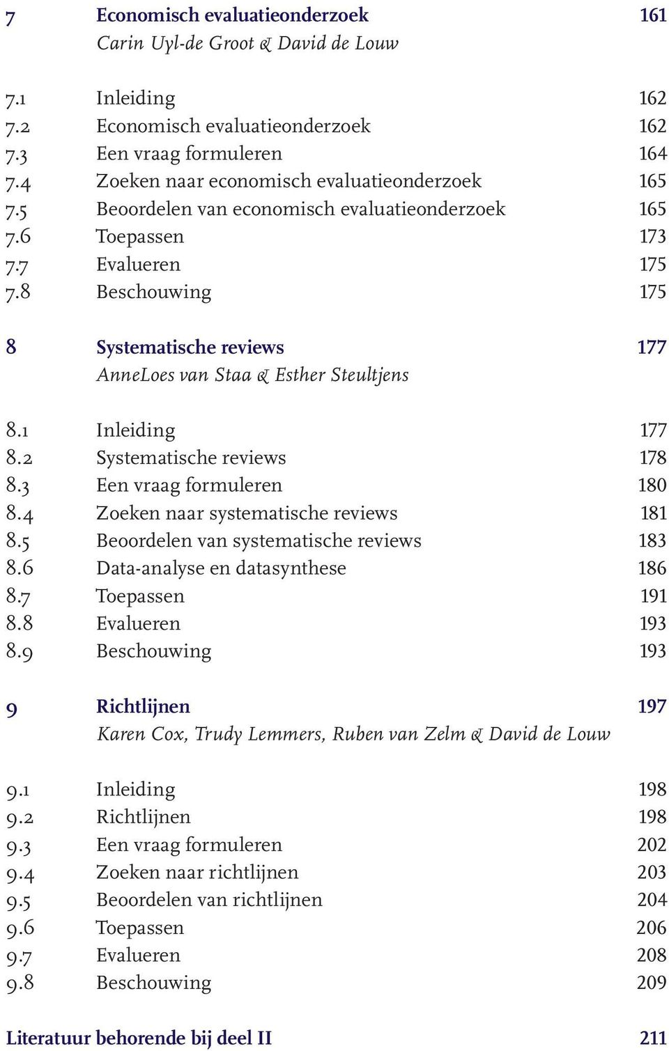 8 Beschouwing 175 8 Systematische reviews 177 AnneLoes van Staa & Esther Steultjens 8.1 Inleiding 177 8.2 Systematische reviews 178 8.3 Een vraag formuleren 180 8.