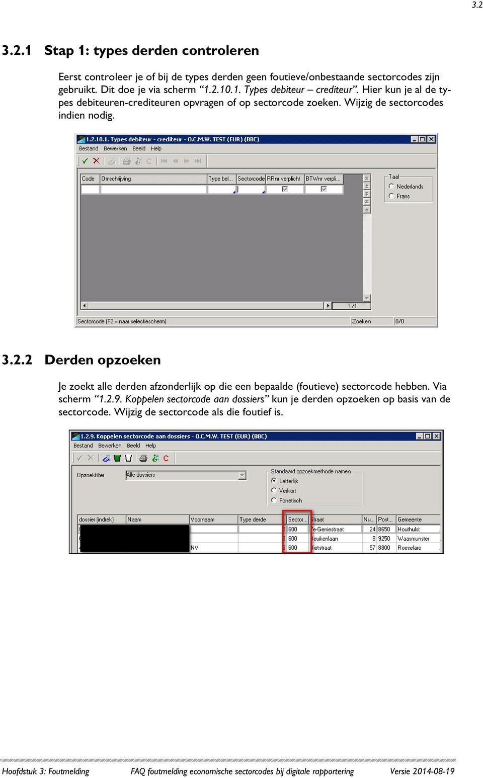 2 Derden opzoeken Je zoekt alle derden afzonderlijk op die een bepaalde (foutieve) sectorcode hebben. Via scherm 1.2.9.