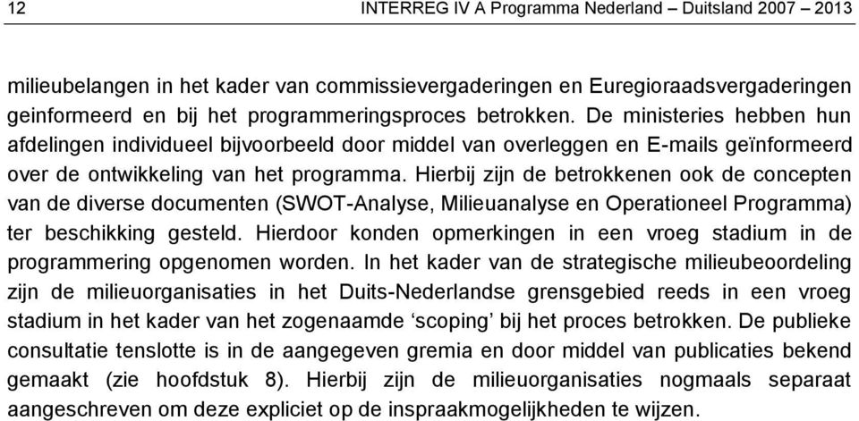 Hierbij zijn de betrokkenen ook de concepten van de diverse documenten (SWOT-Analyse, Milieuanalyse en Operationeel Programma) ter beschikking gesteld.