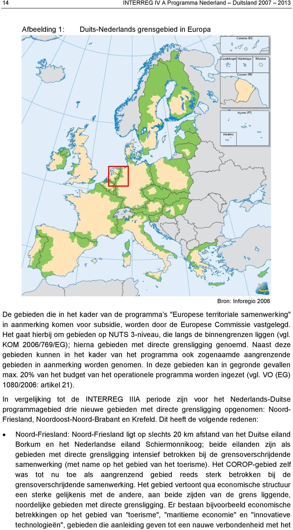 KOM 2006/769/EG); hierna gebieden met directe grensligging genoemd. Naast deze gebieden kunnen in het kader van het programma ook zogenaamde aangrenzende gebieden in aanmerking worden genomen.